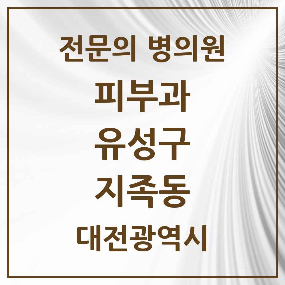 2025 대전광역시 유성구 지족동 피부과 전문의 의원·병원 목록 2곳