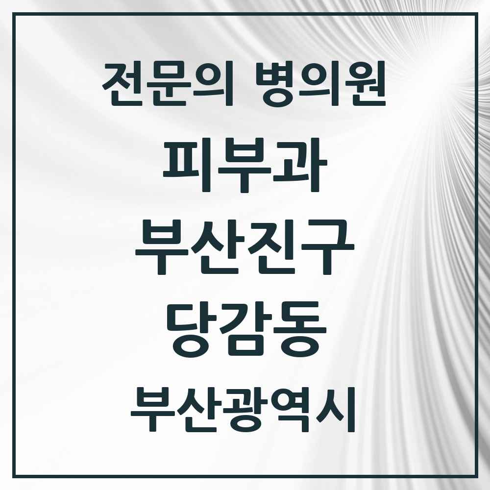 2025 부산광역시 부산진구 당감동 피부과 전문의 의원·병원 목록 2곳