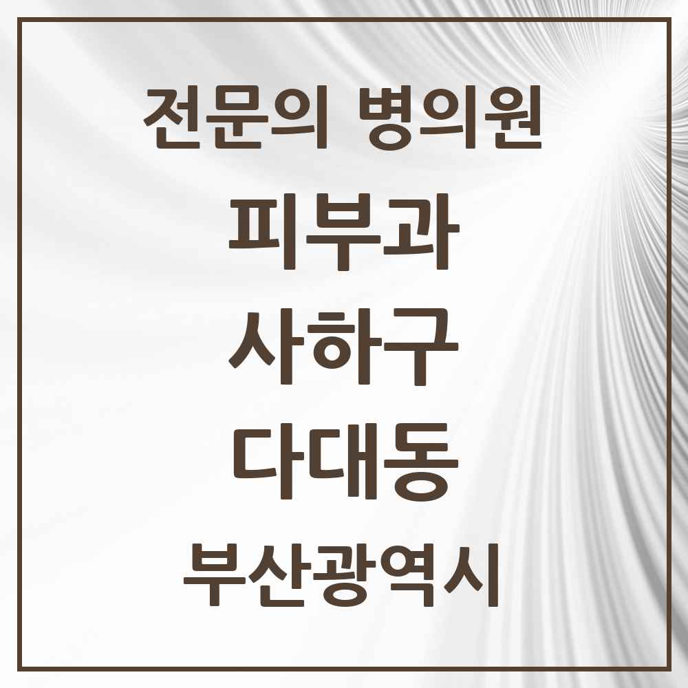 2025 부산광역시 사하구 다대동 피부과 전문의 의원·병원 목록 1곳