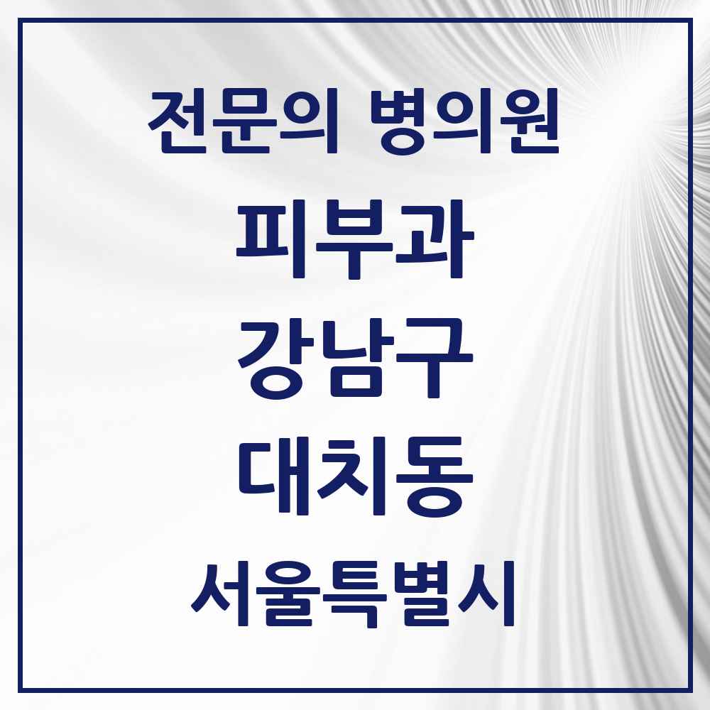 2025 서울특별시 강남구 대치동 피부과 전문의 의원·병원 목록 18곳