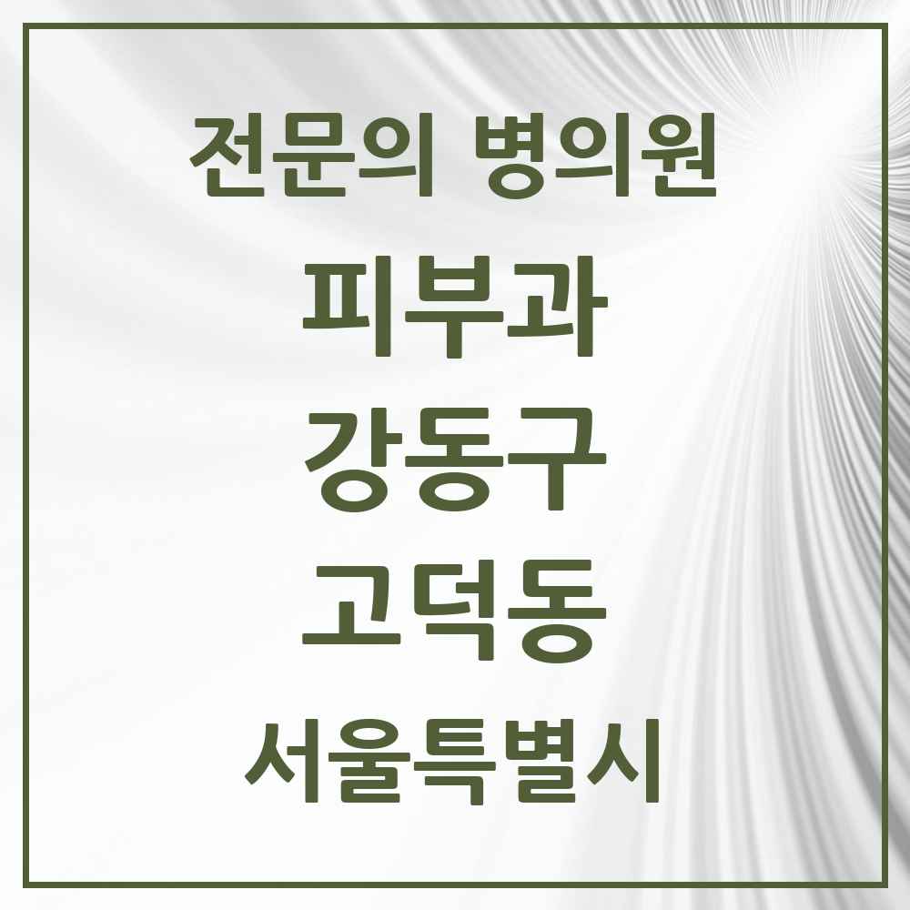 2025 서울특별시 강동구 고덕동 피부과 전문의 의원·병원 목록 2곳