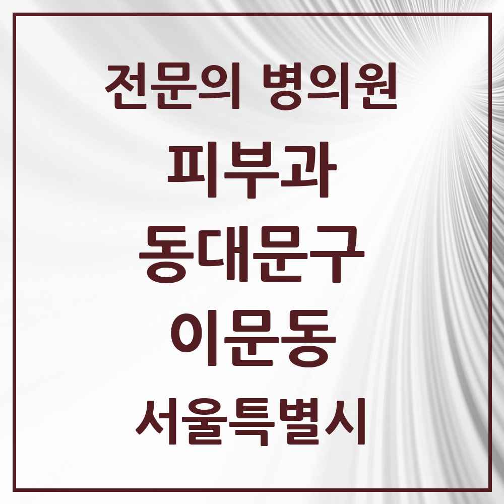 2025 서울특별시 동대문구 이문동 피부과 전문의 의원·병원 목록 1곳