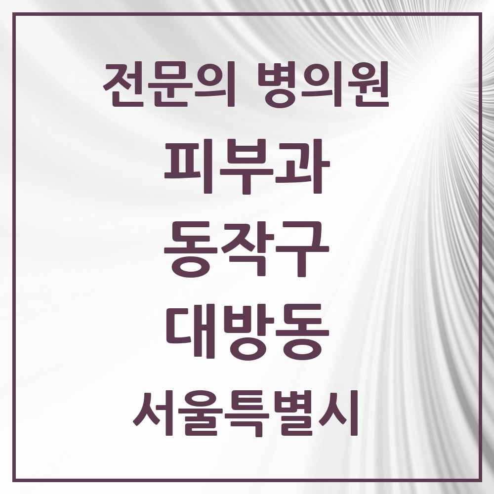 2025 서울특별시 동작구 대방동 피부과 전문의 의원·병원 목록 2곳
