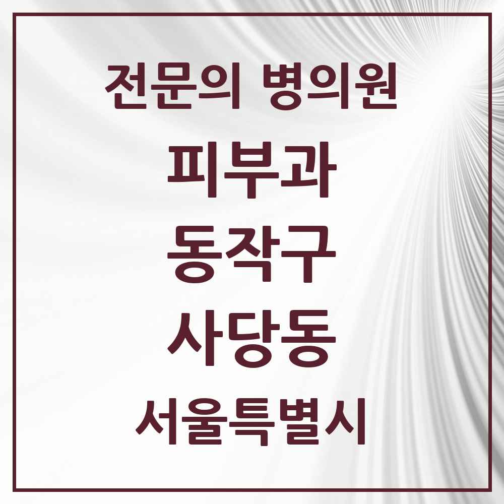 2025 서울특별시 동작구 사당동 피부과 전문의 의원·병원 목록 4곳