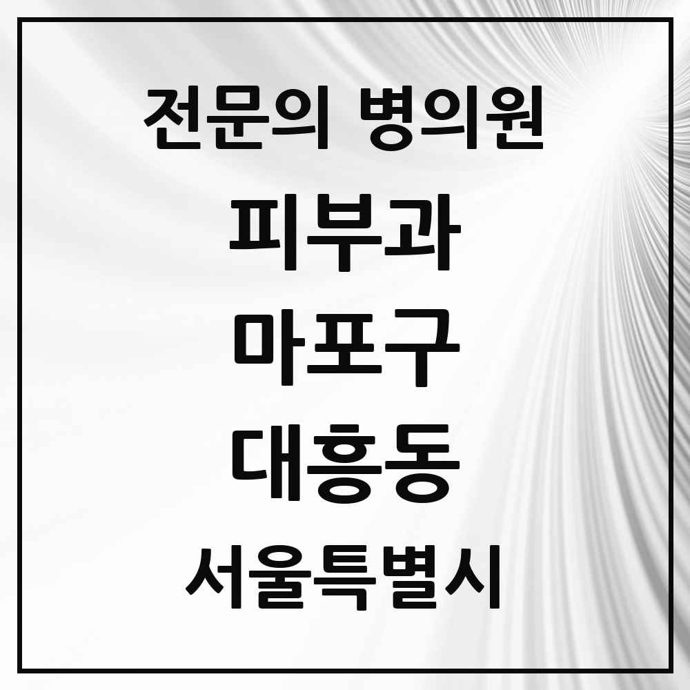 2025 서울특별시 마포구 대흥동 피부과 전문의 의원·병원 목록 1곳