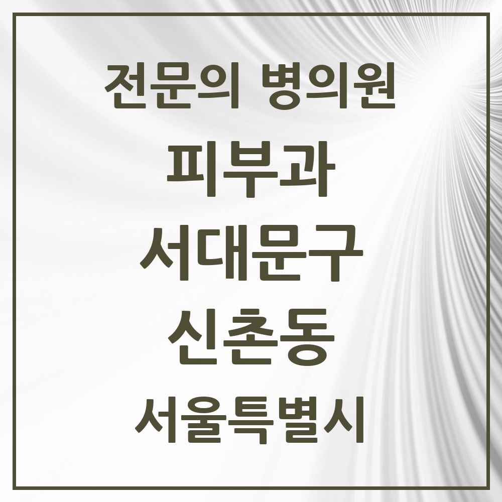 2025 서울특별시 서대문구 신촌동 피부과 전문의 의원·병원 목록 1곳