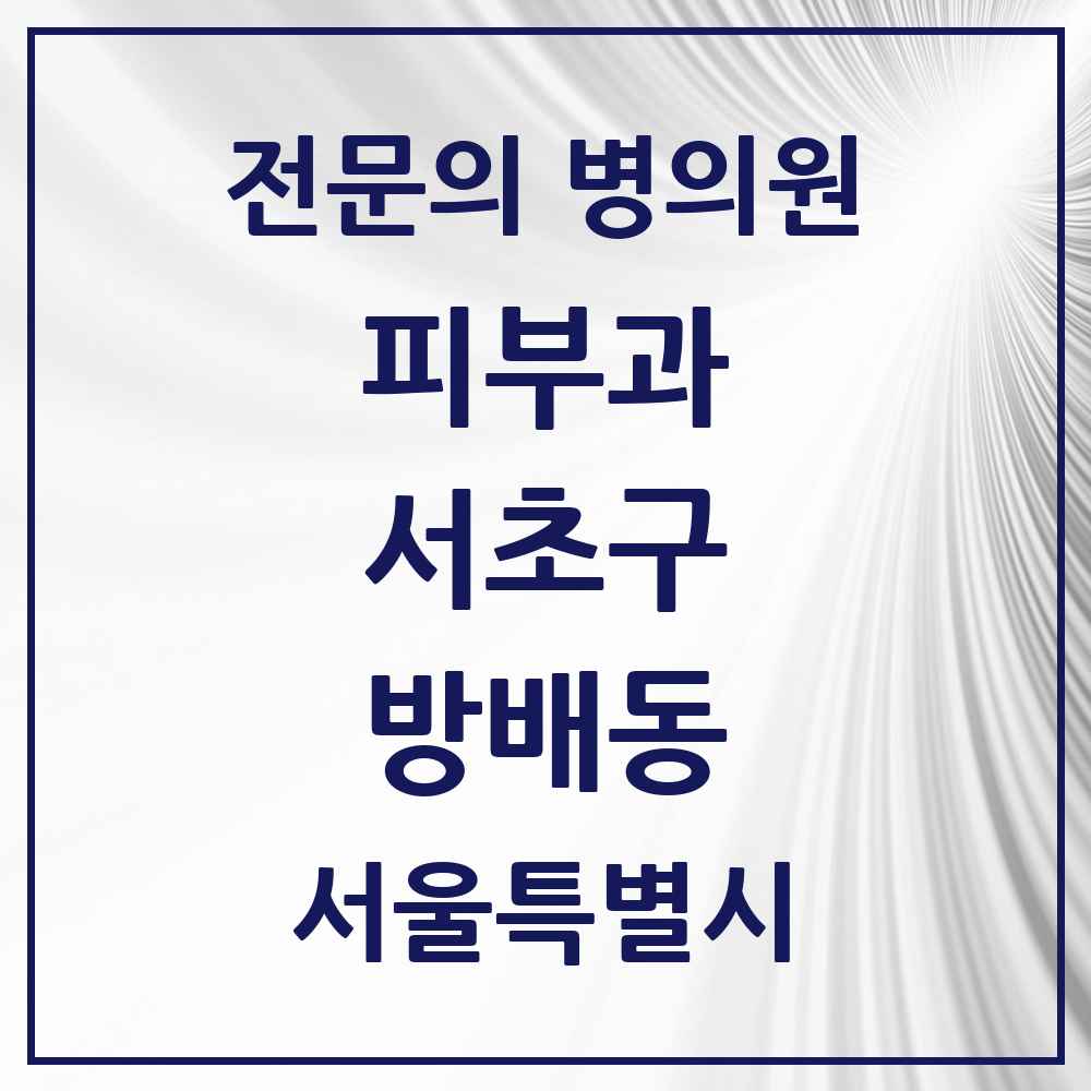 2025 서울특별시 서초구 방배동 피부과 전문의 의원·병원 목록 16곳