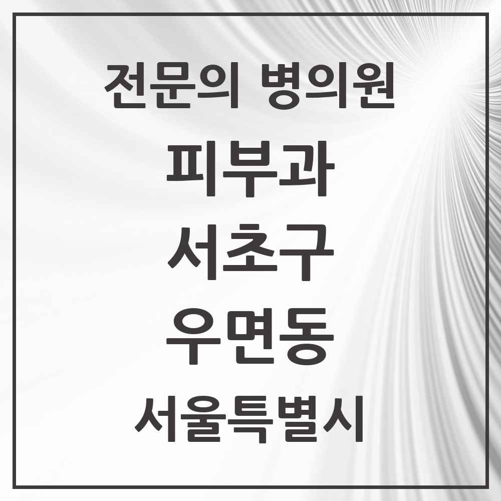 2025 서울특별시 서초구 우면동 피부과 전문의 의원·병원 목록 1곳