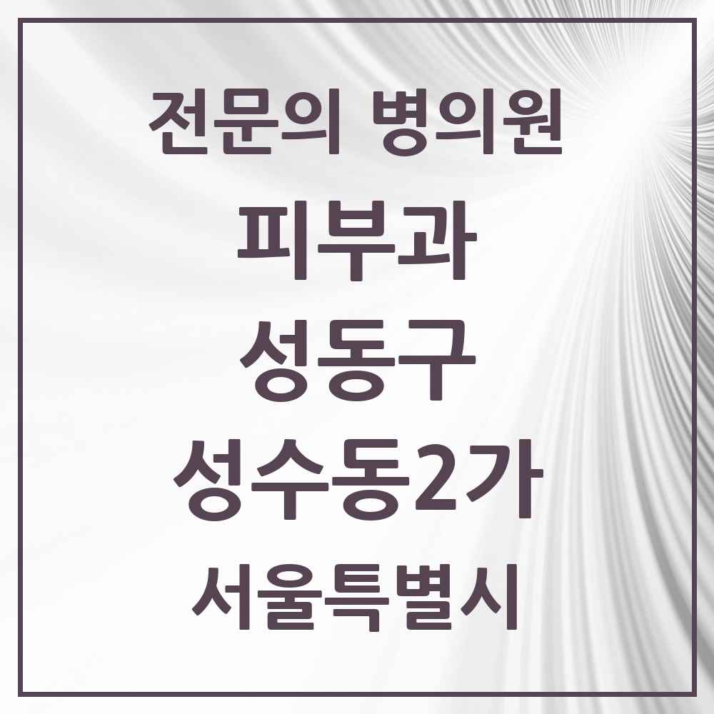 2025 성수동2가 피부과 전문의 의원·병원 모음 1곳 | 서울특별시 성동구 추천 리스트