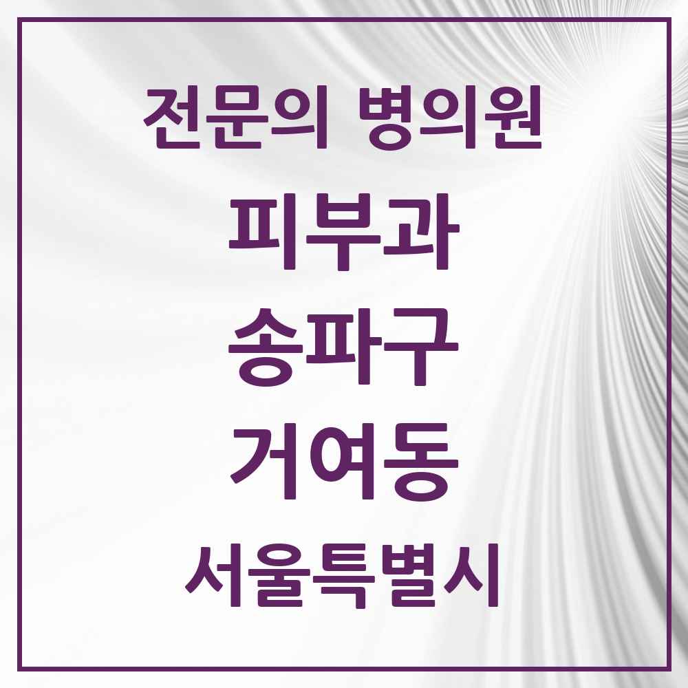 2025 서울특별시 송파구 거여동 피부과 전문의 의원·병원 목록 3곳