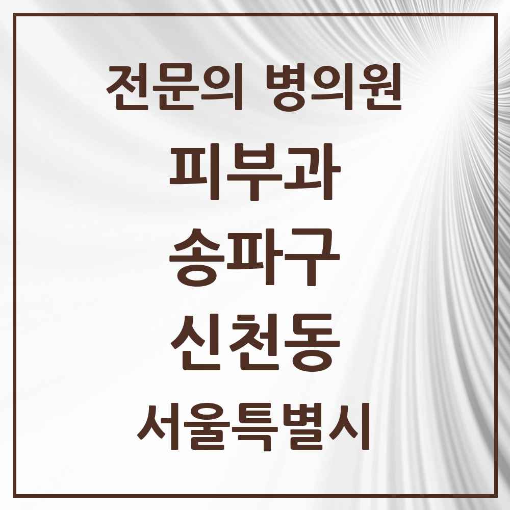 2025 서울특별시 송파구 신천동 피부과 전문의 의원·병원 목록 5곳