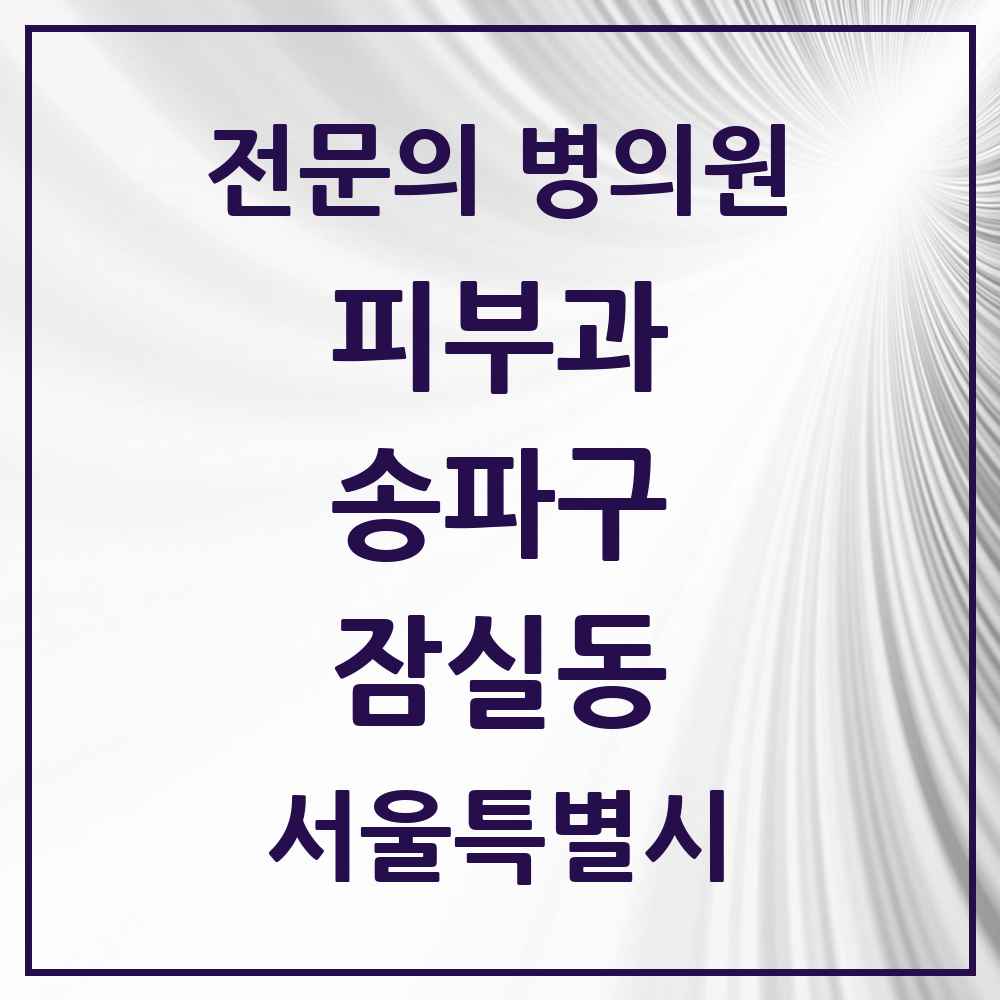 2025 서울특별시 송파구 잠실동 피부과 전문의 의원·병원 목록 10곳