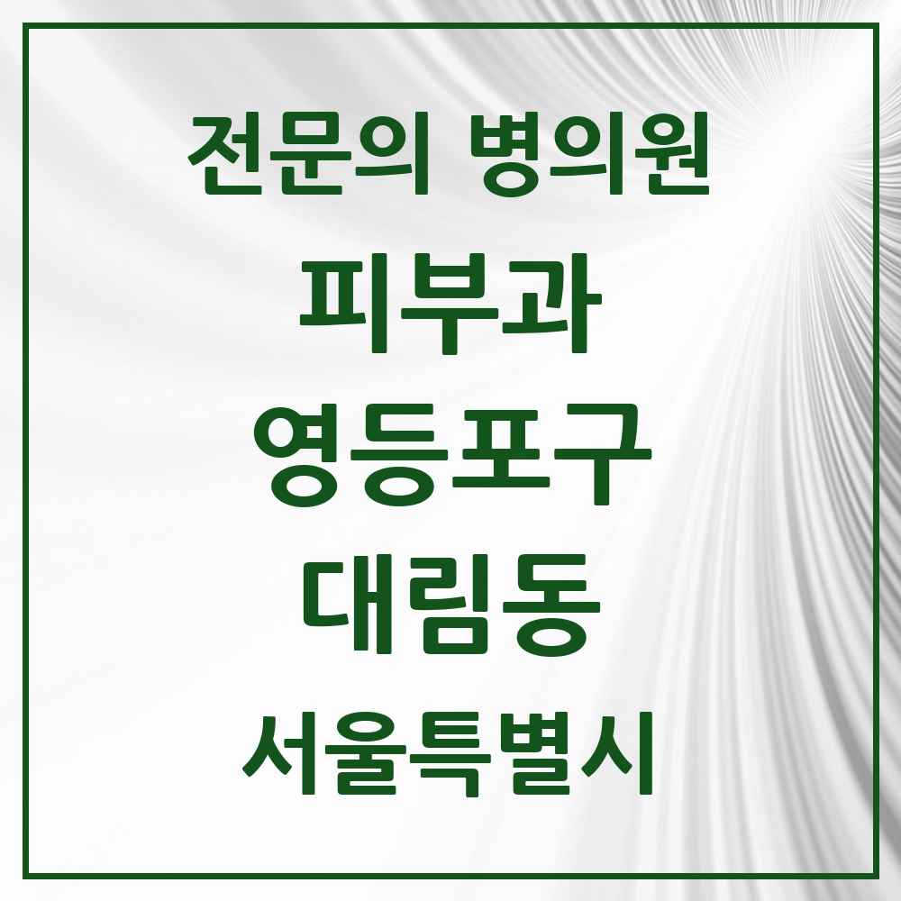 2025 서울특별시 영등포구 대림동 피부과 전문의 의원·병원 목록 1곳