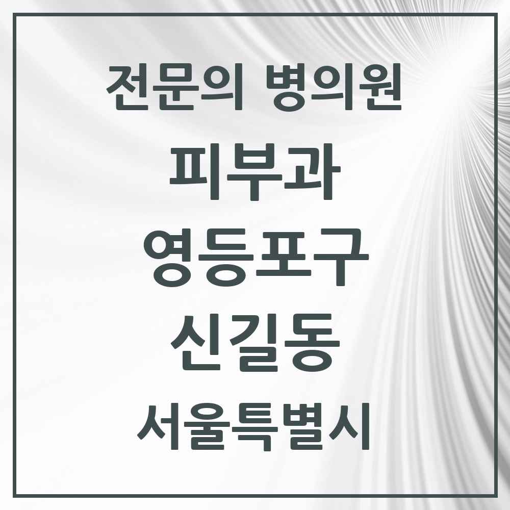 2025 서울특별시 영등포구 신길동 피부과 전문의 의원·병원 목록 3곳