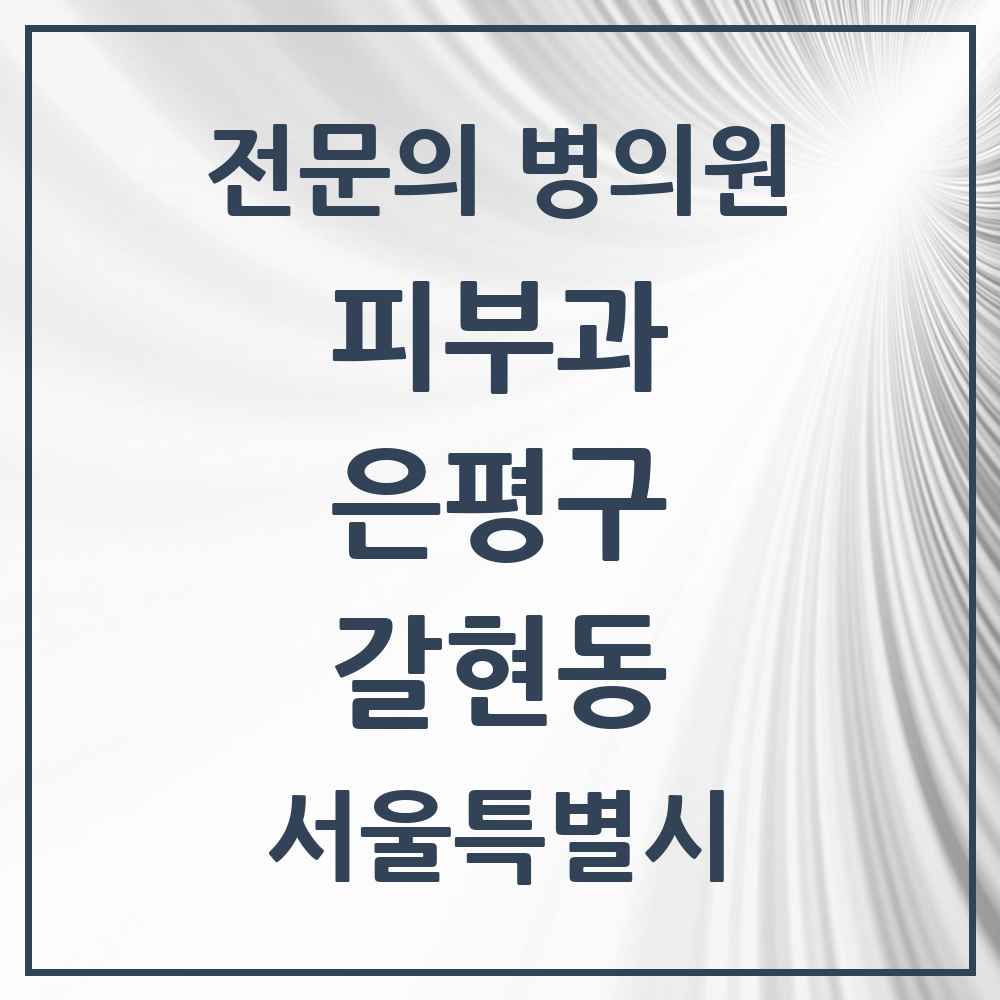 2025 서울특별시 은평구 갈현동 피부과 전문의 의원·병원 목록 3곳