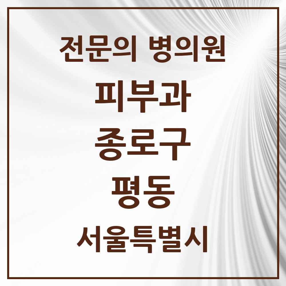 2025 서울특별시 종로구 평동 피부과 전문의 의원·병원 목록 2곳