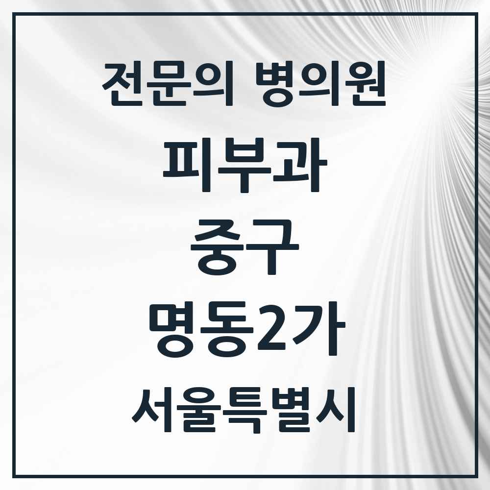 2025 서울특별시 중구 명동2가 피부과 전문의 의원·병원 목록 3곳