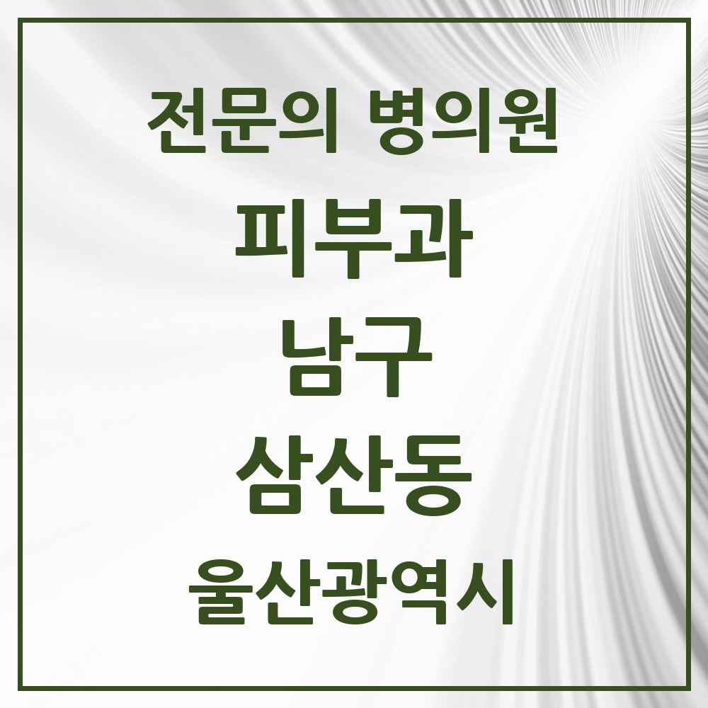 2025 울산광역시 남구 삼산동 피부과 전문의 의원·병원 목록 7곳