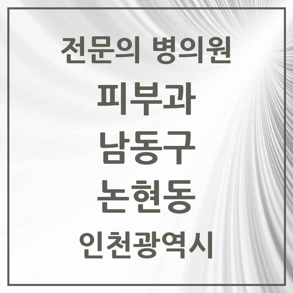 2025 인천광역시 남동구 논현동 피부과 전문의 의원·병원 목록 3곳