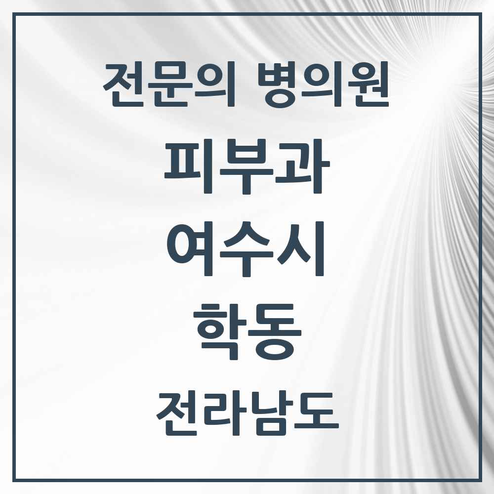 2025 전라남도 여수시 학동 피부과 전문의 의원·병원 목록 2곳