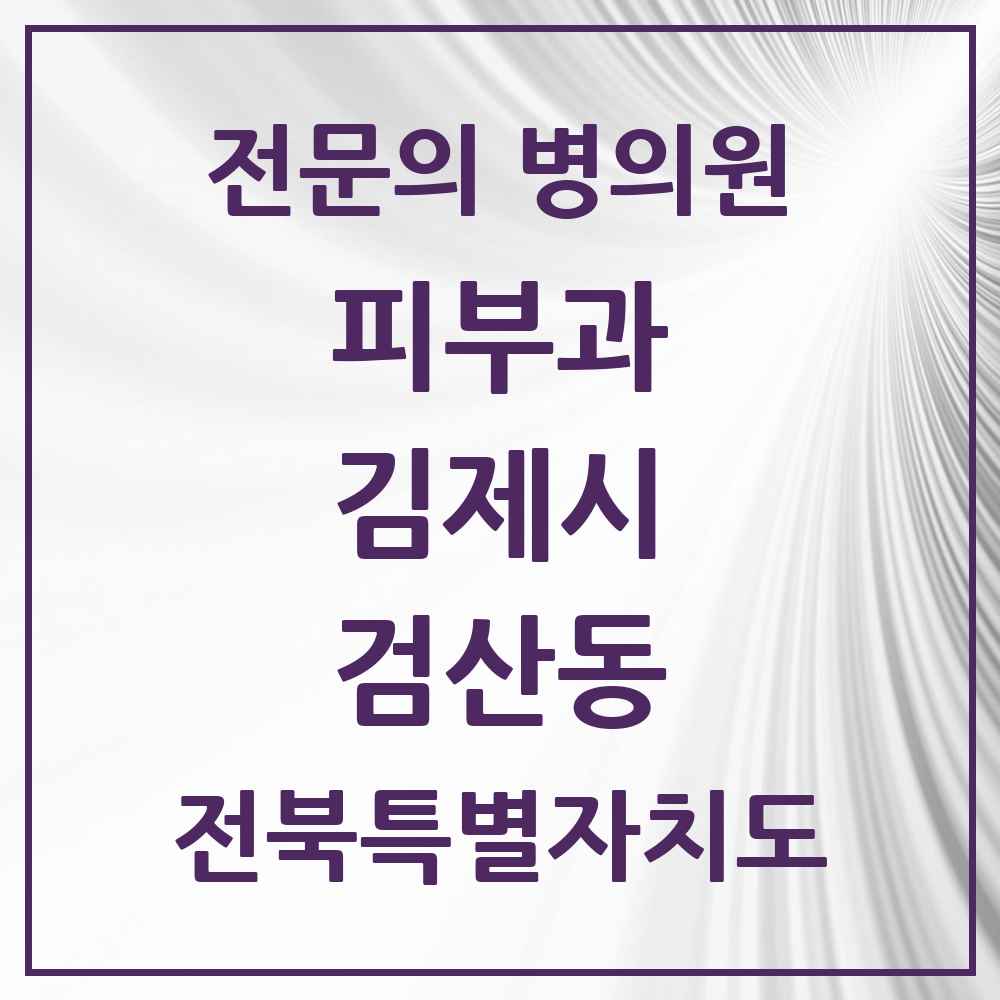 2025 전북특별자치도 김제시 검산동 피부과 전문의 의원·병원 목록 1곳