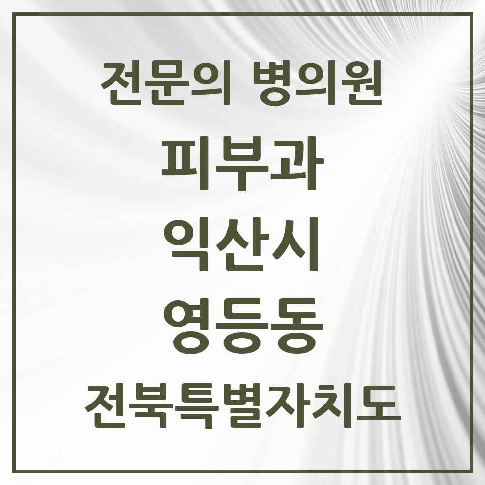 2025 전북특별자치도 익산시 영등동 피부과 전문의 의원·병원 목록 2곳