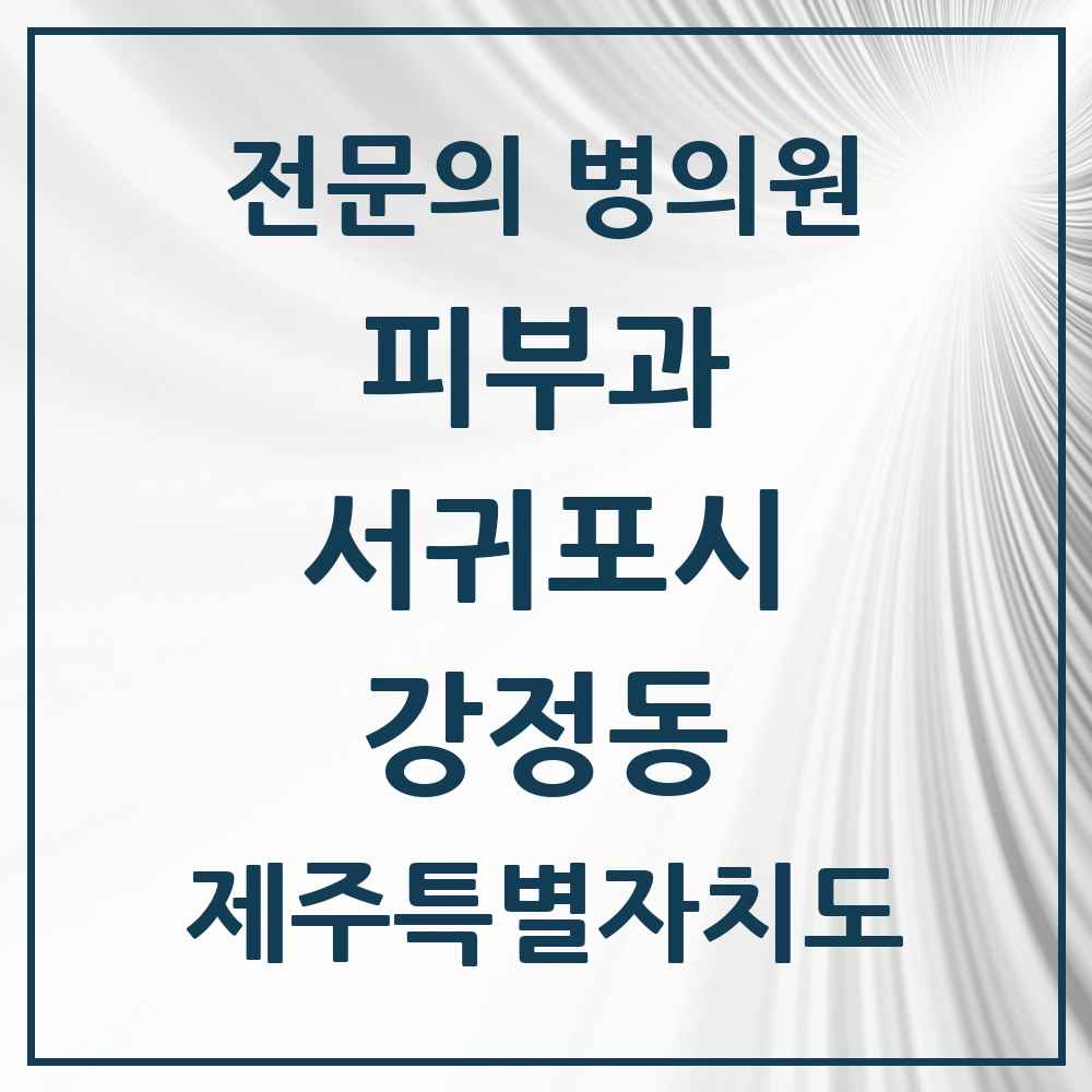2025 제주특별자치도 서귀포시 강정동 피부과 전문의 의원·병원 목록 1곳