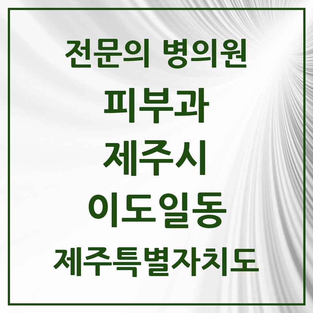 2025 제주특별자치도 제주시 이도일동 피부과 전문의 의원·병원 목록 1곳