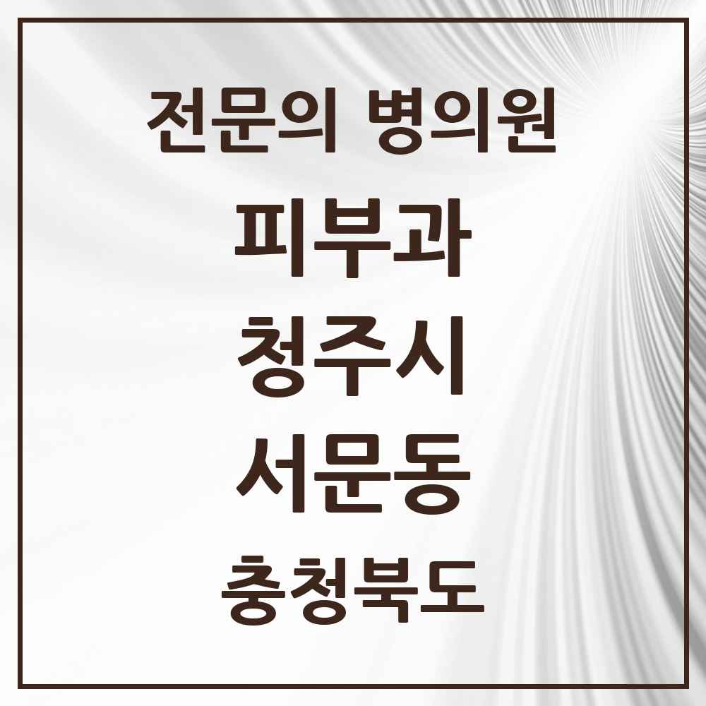 2025 서문동 피부과 전문의 의원·병원 모음 1곳 | 충청북도 청주시 추천 리스트