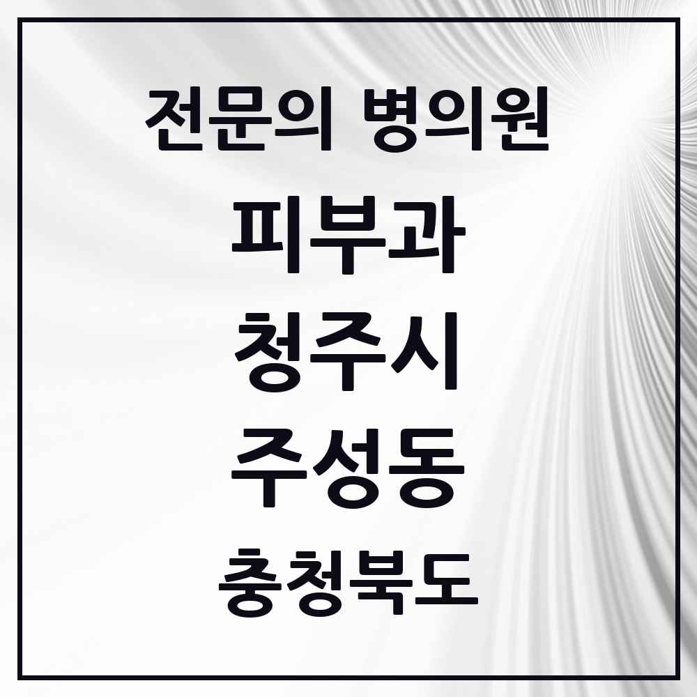 2025 주성동 피부과 전문의 의원·병원 모음 1곳 | 충청북도 청주시 추천 리스트
