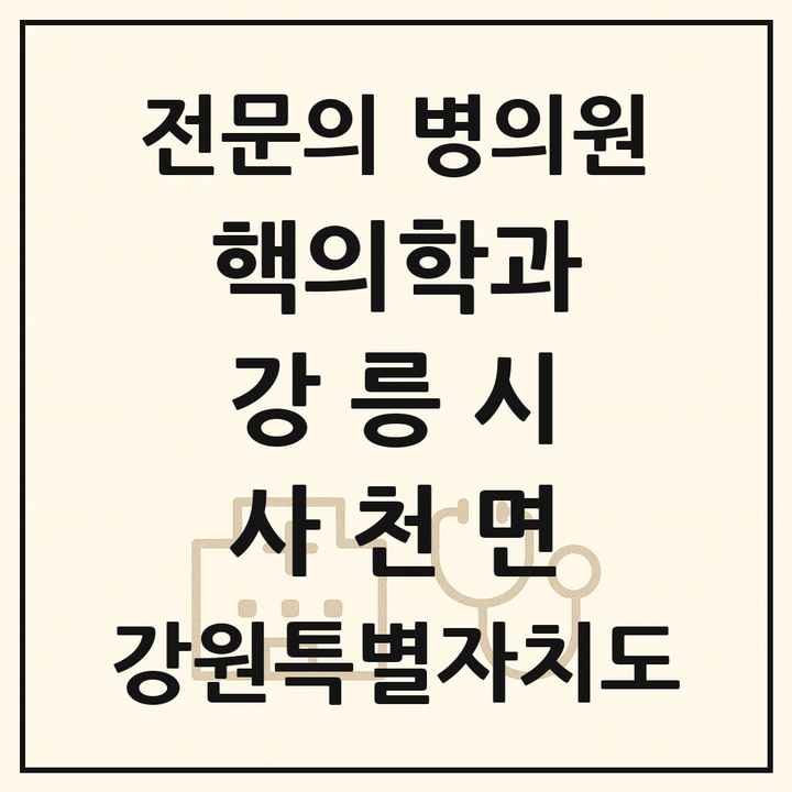 2026 강원특별자치도 강릉시 사천면 핵의학과 전문의 의원·병원 목록 1곳