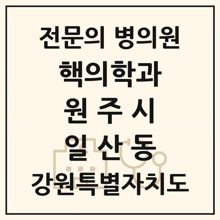 2026 강원특별자치도 원주시 일산동 핵의학과 전문의 의원·병원 목록 1곳
