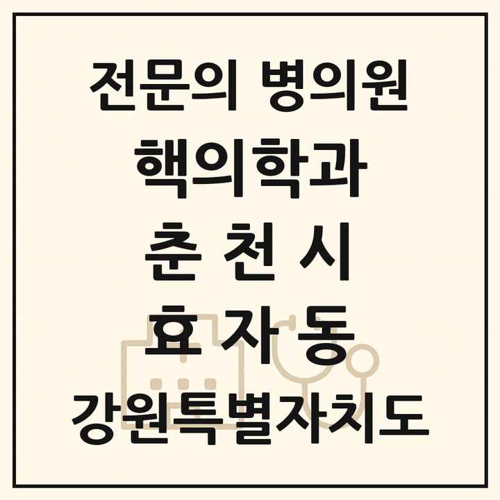 2026 강원특별자치도 춘천시 효자동 핵의학과 전문의 의원·병원 목록 1곳