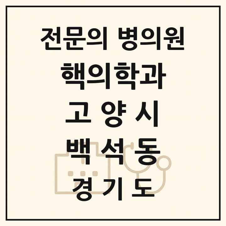 2026 경기도 고양시 백석동 핵의학과 전문의 의원·병원 목록 1곳