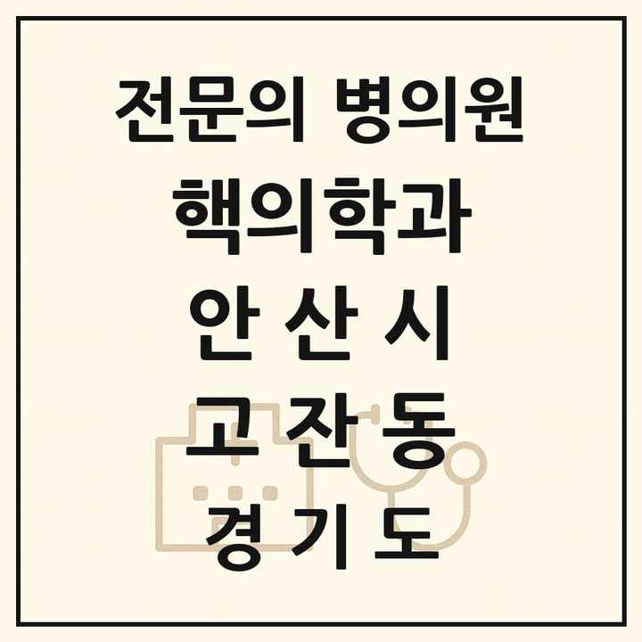 2026 경기도 안산시 고잔동 핵의학과 전문의 의원·병원 목록 1곳