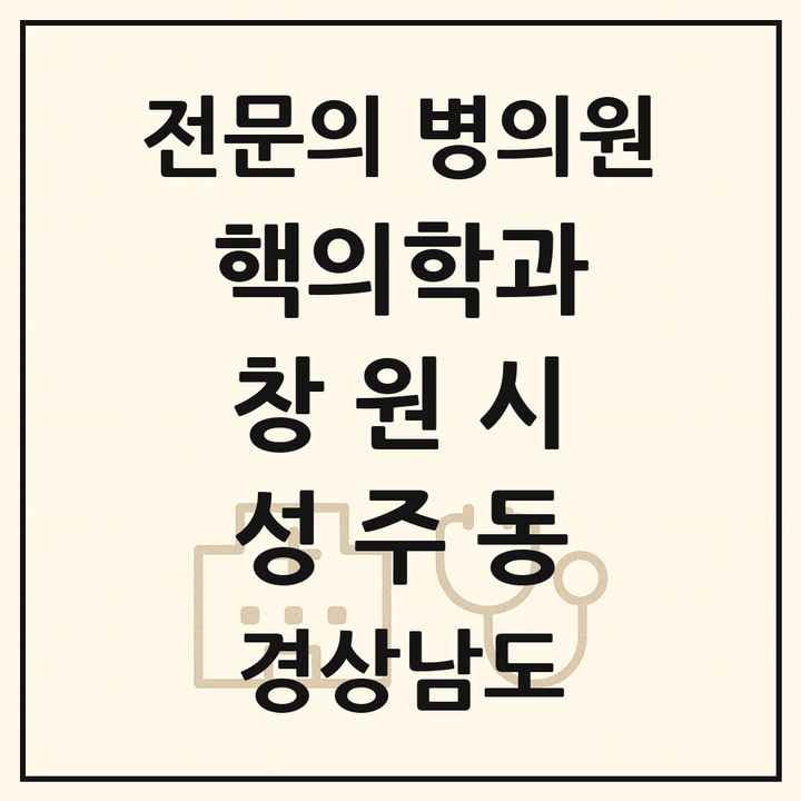 2026 경상남도 창원시 성주동 핵의학과 전문의 의원·병원 목록 1곳