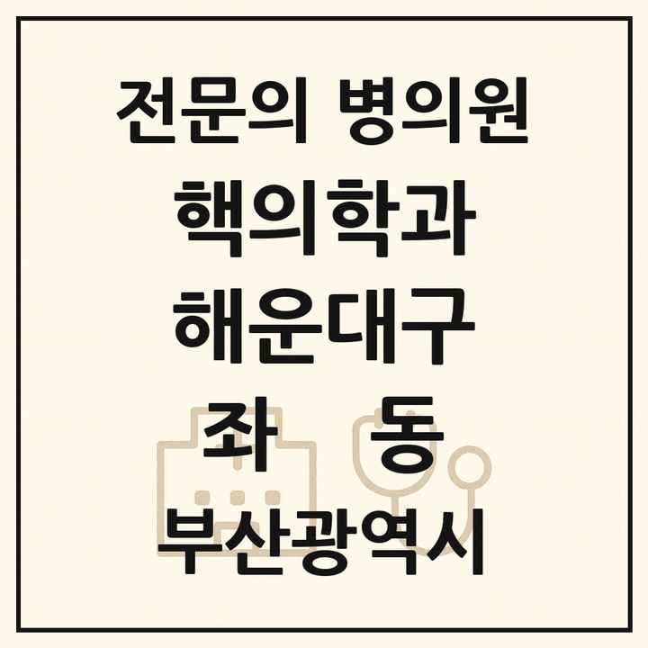 2026 부산광역시 해운대구 좌동 핵의학과 전문의 의원·병원 목록 1곳