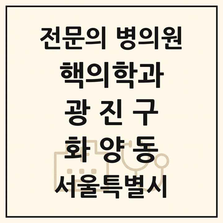 2026 서울특별시 광진구 화양동 핵의학과 전문의 의원·병원 목록 1곳
