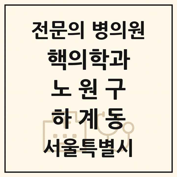 2026 서울특별시 노원구 하계동 핵의학과 전문의 의원·병원 목록 1곳