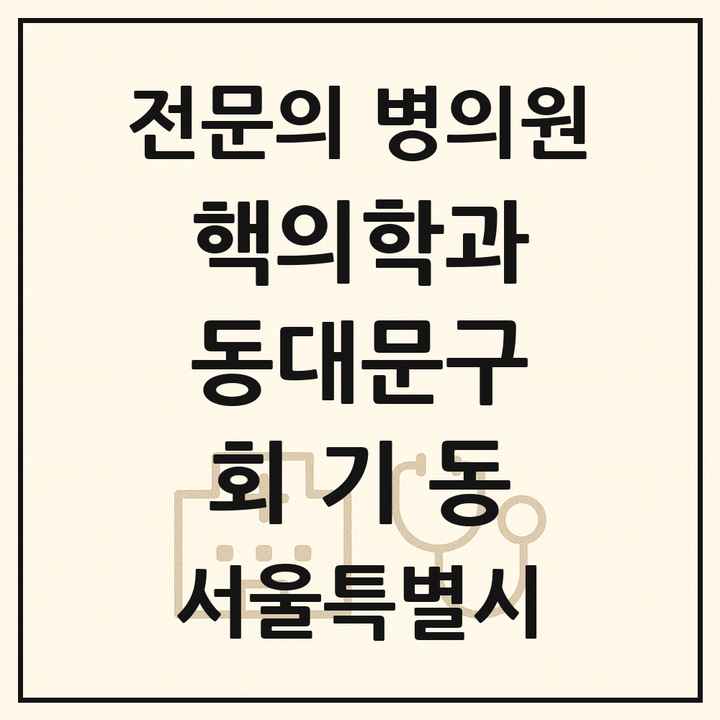 2026 서울특별시 동대문구 회기동 핵의학과 전문의 의원·병원 목록 1곳