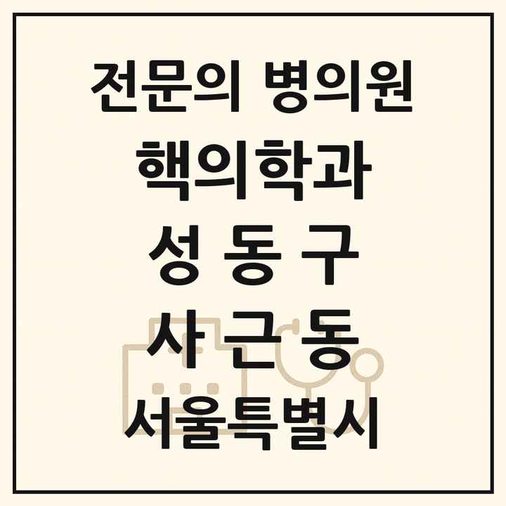 2026 서울특별시 성동구 사근동 핵의학과 전문의 의원·병원 목록 1곳
