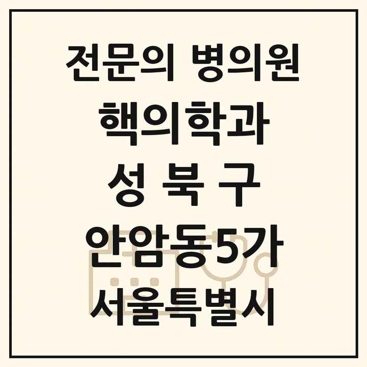 2026 서울특별시 성북구 안암동5가 핵의학과 전문의 의원·병원 목록 1곳