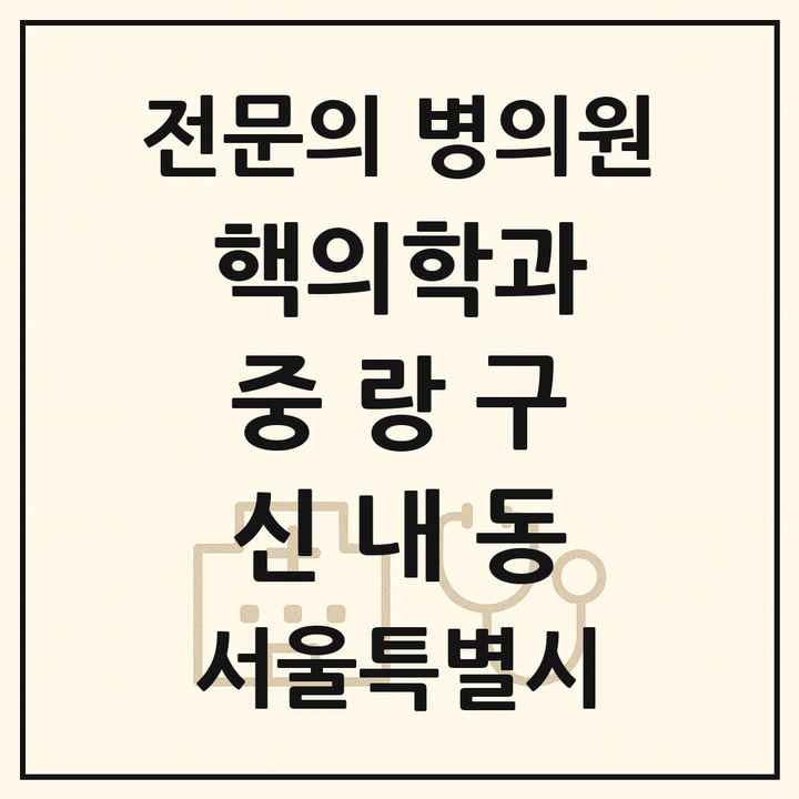 2026 서울특별시 중랑구 신내동 핵의학과 전문의 의원·병원 목록 1곳