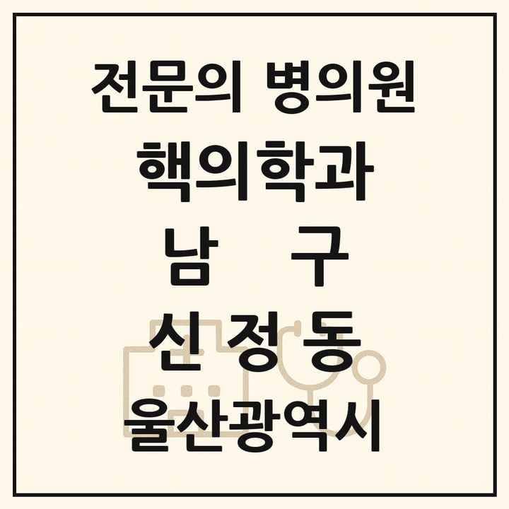2026 울산광역시 남구 신정동 핵의학과 전문의 의원·병원 목록 1곳