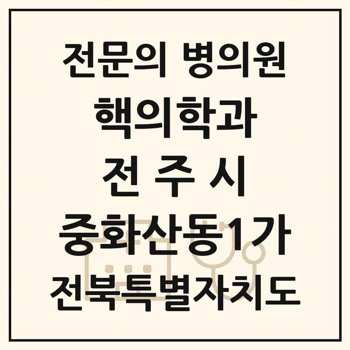 2026 전북특별자치도 전주시 중화산동1가 핵의학과 전문의 의원·병원 목록 1곳