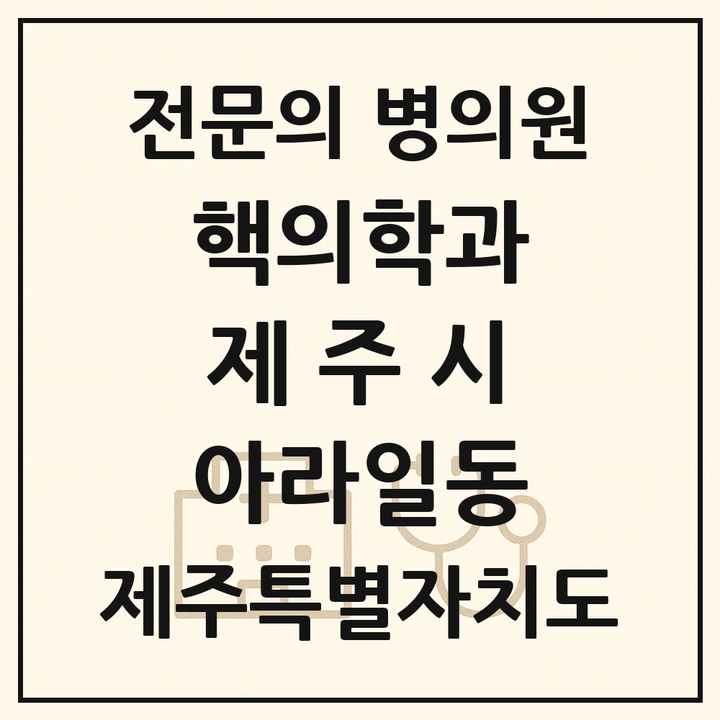 2026 제주특별자치도 제주시 아라일동 핵의학과 전문의 의원·병원 목록 1곳