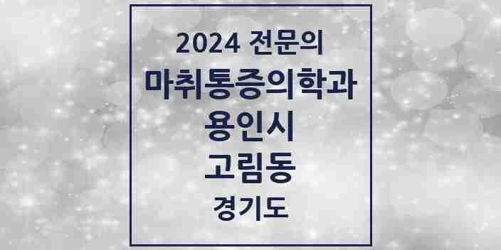 2024 고림동 마취통증의학과 전문의 의원·병원 모음 | 경기도 용인시 리스트