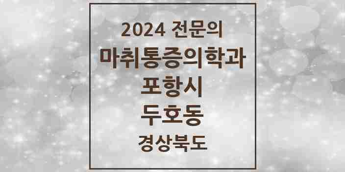 2024 두호동 마취통증의학과 전문의 의원·병원 모음 2곳 | 경상북도 포항시 추천 리스트