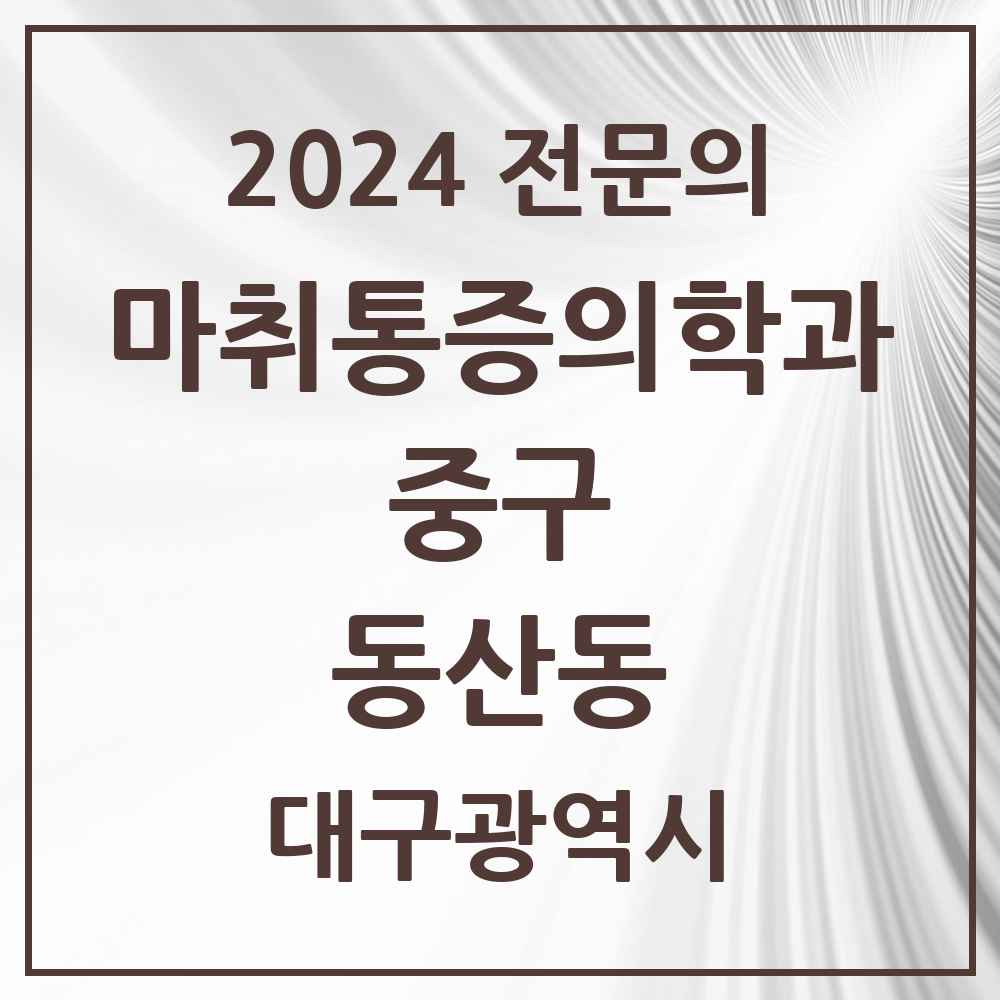 2024 동산동 마취통증의학과 전문의 의원·병원 모음 2곳 | 대구광역시 중구 추천 리스트