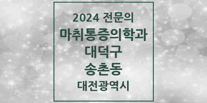 2024 송촌동 마취통증의학과 전문의 의원·병원 모음 | 대전광역시 대덕구 리스트